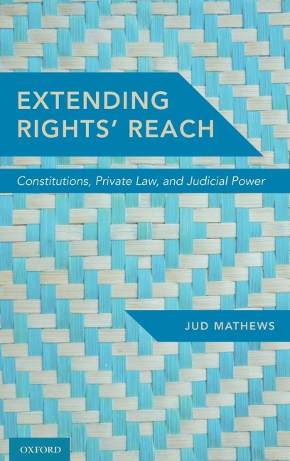Extending Rights Reach: Constitutions, Private Law, and Judicial Power