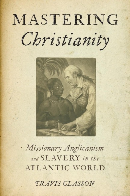 Mastering Christianity: Missionary Anglicanism and Slavery in the Atlantic World