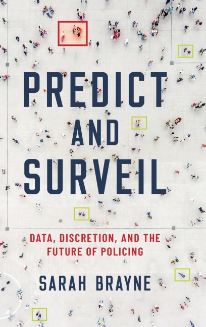Predict and Surveil: Data, Discretion, and the Future of Policing