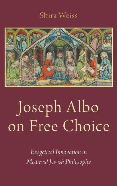 Joseph Albo on Free Choice: Exegetical Innovation in Medieval Jewish Philosophy