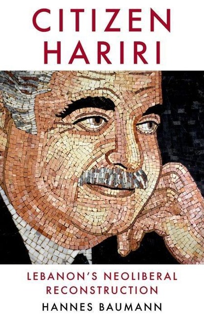 Citizen Hariri: Lebanon's Neo-Liberal Reconstruction