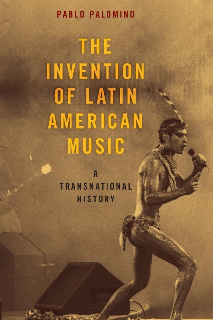 Invention of Latin American Music: A Transnational History