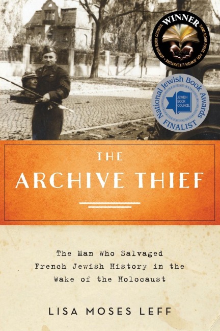 Archive Thief: The Man Who Salvaged French Jewish History in the Wake of the Holocaust