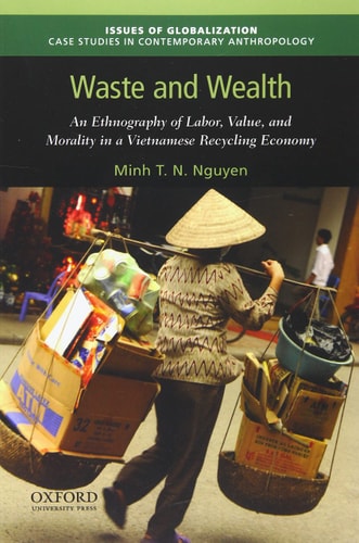Waste and Wealth An Ethnography of Labor, Value, and Morality in a Vietnamese Recycling Economy