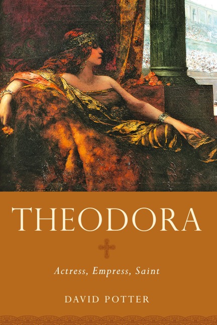 Theodora: Actress, Empress, Saint