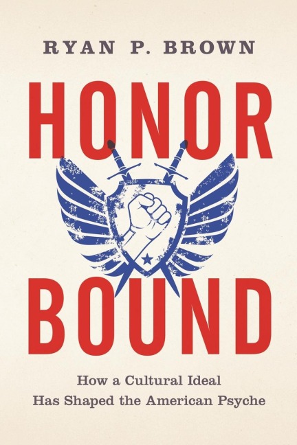 Honor Bound: How a Cultural Ideal Has Shaped the American Psyche