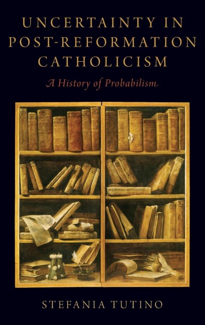 Uncertainty in Post-Reformation Catholicism: A History of Probabilism