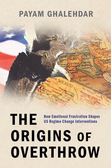 The Origins of Overthrow: How Emotional Frustration Shapes Us Regime Change Interventions