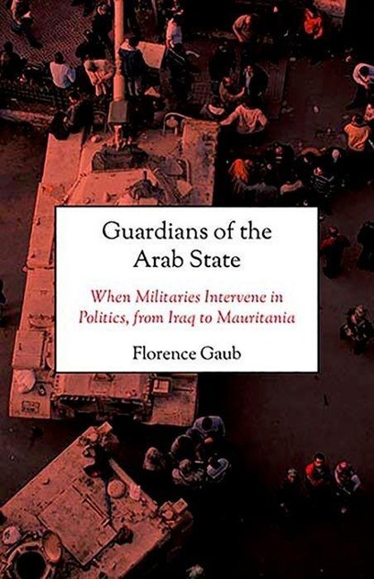 Guardians of the Arab State: When Militaries Intervene in Politics, from Iraq to Mauritania