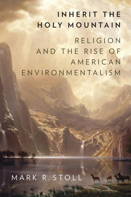 Inherit the Holy Mountain: Religion and the Rise of American Environmentalism