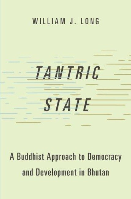 Tantric State: A Buddhist Approach to Democracy and Development in Bhutan