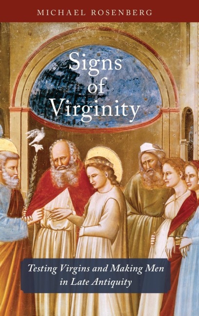 Signs of Virginity: Testing Virgins and Making Men in Late Antiquity