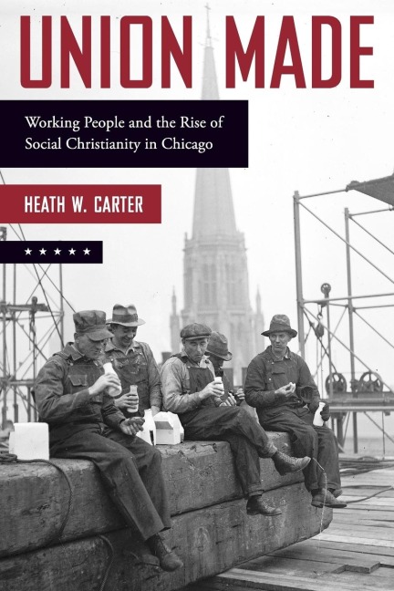 Union Made: Working People and the Rise of Social Christianity in Chicago