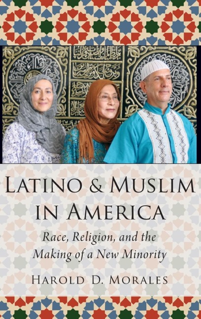 Latino and Muslim in America: Race, Religion, and the Making of a New Minority