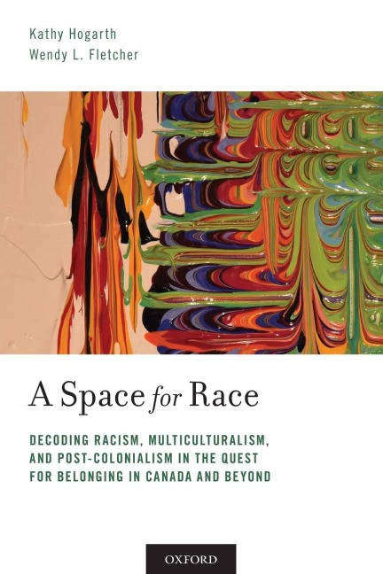 Space for Race: Decoding Racism, Multiculturalism, and Post-Colonialism in the Quest for Belonging in Canada and Beyond