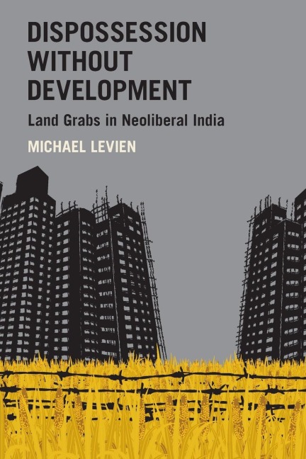 Dispossession Without Development: Land Grabs in Neoliberal India