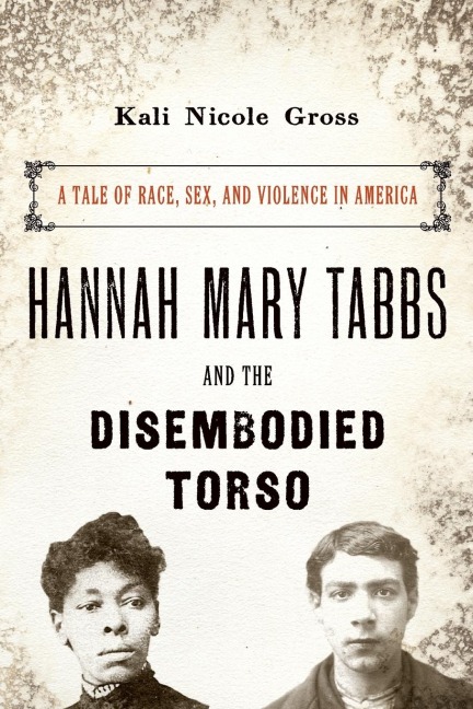 Hannah Mary Tabbs and the Disembodied Torso A Tale of Race, Sex, and Violence in America
