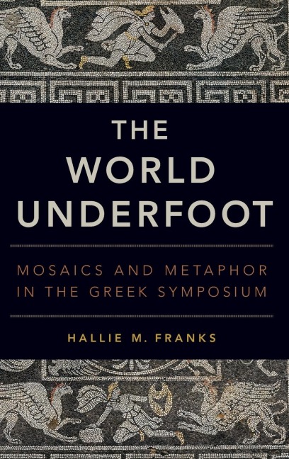 World Underfoot: Mosaics and Metaphor in the Greek Symposium