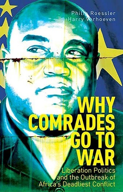 Why Comrades Go to War: Liberation Politics and the Outbreak of Africas Deadliest Conflict