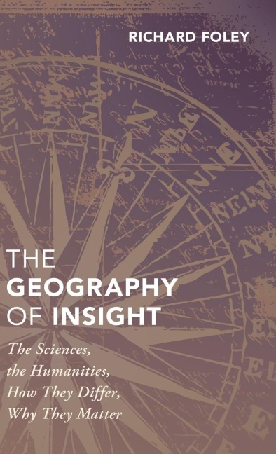 Geography of Insight: The Sciences, the Humanities, How They Differ, Why They Matter