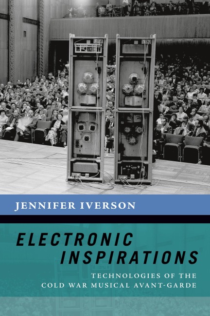 Electronic Inspirations: Technologies of the Cold War Musical Avant-Garde