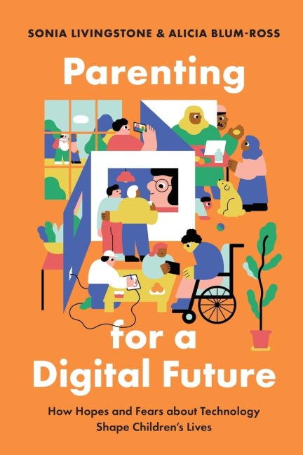 Parenting for a Digital Future: How Hopes and Fears about Technology Shape Childrens Lives