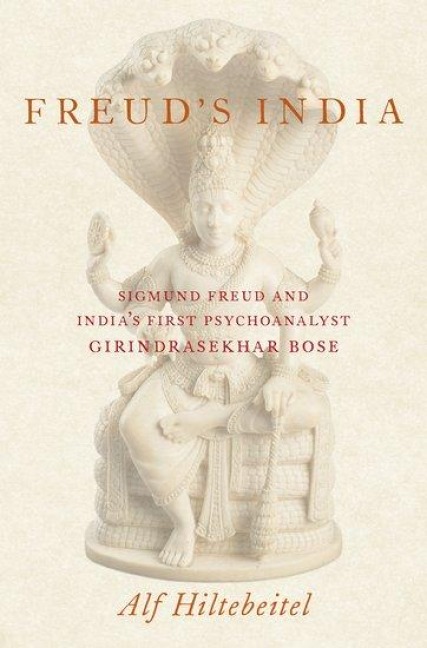 Freuds India: Sigmund Freud and Indias First Psychoanalyst Girindrasekhar Bose