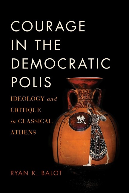 Courage in the Democratic Polis: Ideology and Critique in Classical Athens