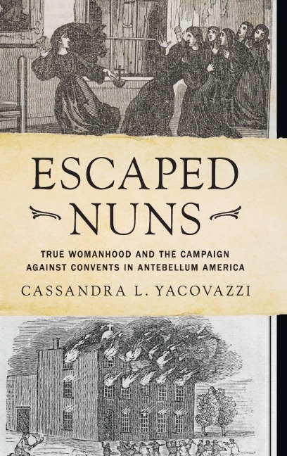Escaped Nuns: True Womanhood and the Campaign Against Convents in Antebellum America