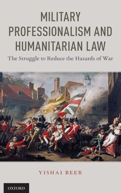 Military Professionalism and Humanitarian Law: The Struggle to Reduce the Hazards of War