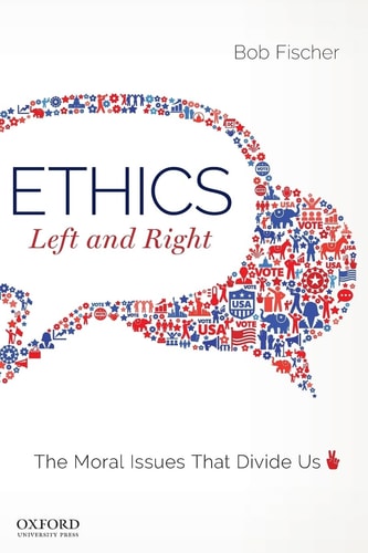 Ethics, Left and Right The Moral Issues that Divide Us