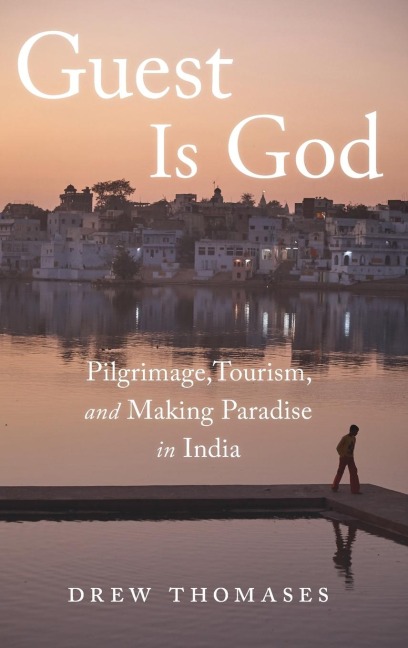 Guest Is God: Pilgrimage, Tourism, and Making Paradise in India