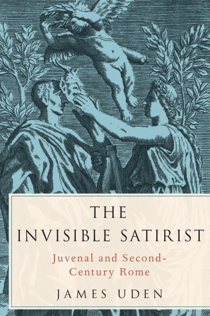 Invisible Satirist: Juvenal and Second-Century Rome