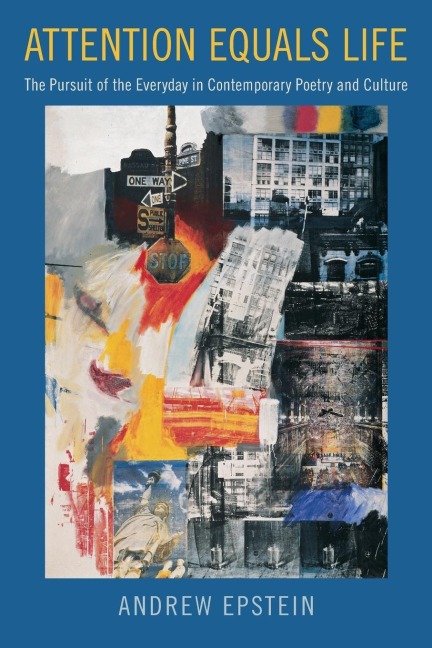Attention Equals Life: The Pursuit of the Everyday in Contemporary Poetry and Culture