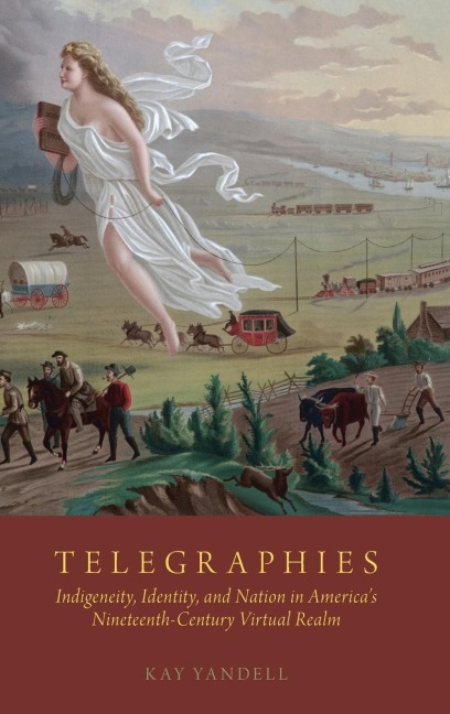Telegraphies: Indigeneity, Identity, and Nation in Americas Nineteenth-Century Virtual Realm