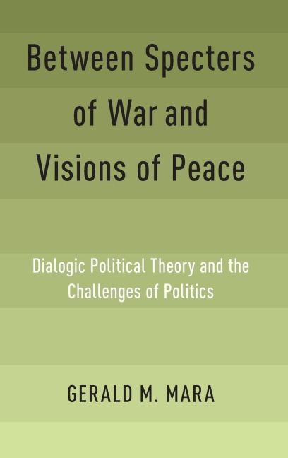 Between Specters of War and Visions of Peace: Dialogic Political Theory and the Challenges of Politics
