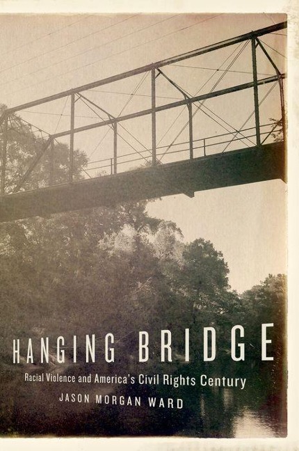 Hanging Bridge: Racial Violence and Americas Civil Rights Century