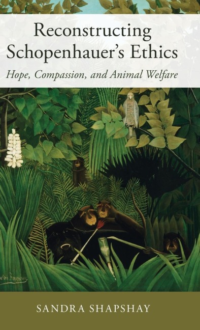 Reconstructing Schopenhauers Ethics: Hope, Compassion, and Animal Welfare