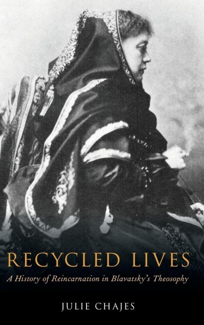 Recycled Lives: A History of Reincarnation in Blavatskys Theosophy