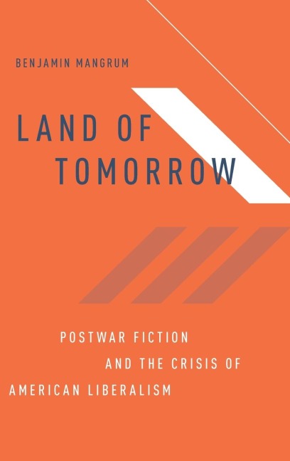 Land of Tomorrow: Postwar Fiction and the Crisis of American Liberalism