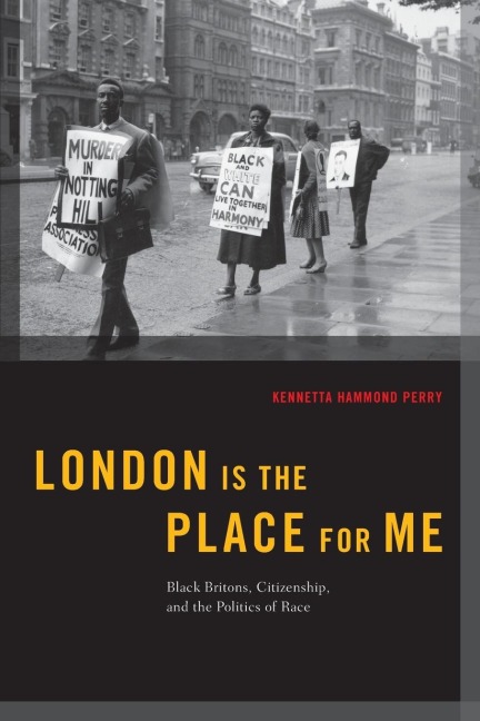 London Is The Place For Me: Black Britons, Citizenship, and the Politics of Race