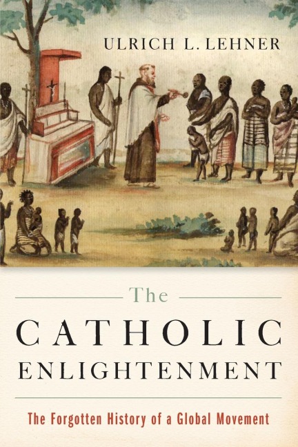 Catholic Enlightenment: The Forgotten History of a Global Movement