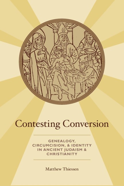 Contesting Conversion: Genealogy, Circumcision, and Identity in Ancient Judaism and Christianity