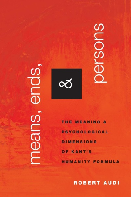 Means, Ends, and Persons: The Meaning and Psychological Dimensions of Kants Humanity Formula