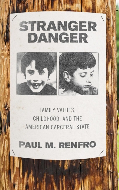Stranger Danger: Family Values, Childhood, and the American Carceral State