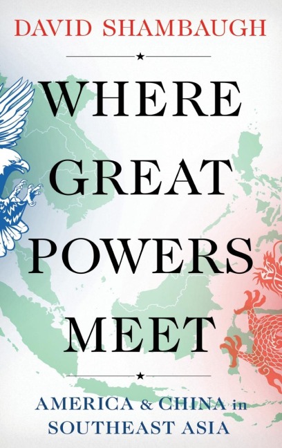 Where Great Powers Meet: America and China in Southeast Asia