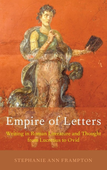 Empire of Letters: Writing in Roman Literature and Thought from Lucretius to Ovid