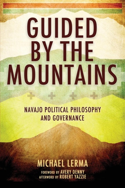 Guided by the Mountains: Navajo Political Philosophy and Governance