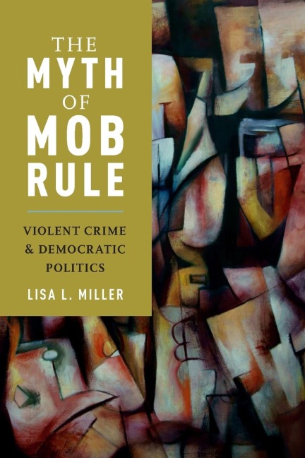 Myth of Mob Rule: Violent Crime and Democratic Politics