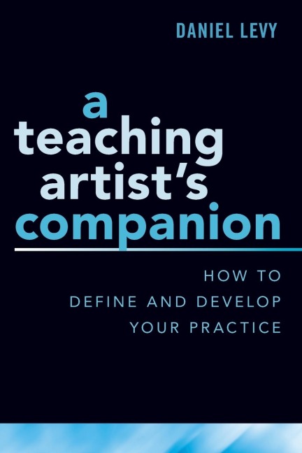 Teaching Artists Companion: How to Define and Develop Your Practice